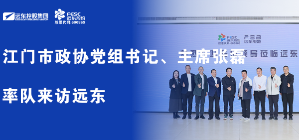 江門市政協黨組書記、主席張磊率隊來訪遠東